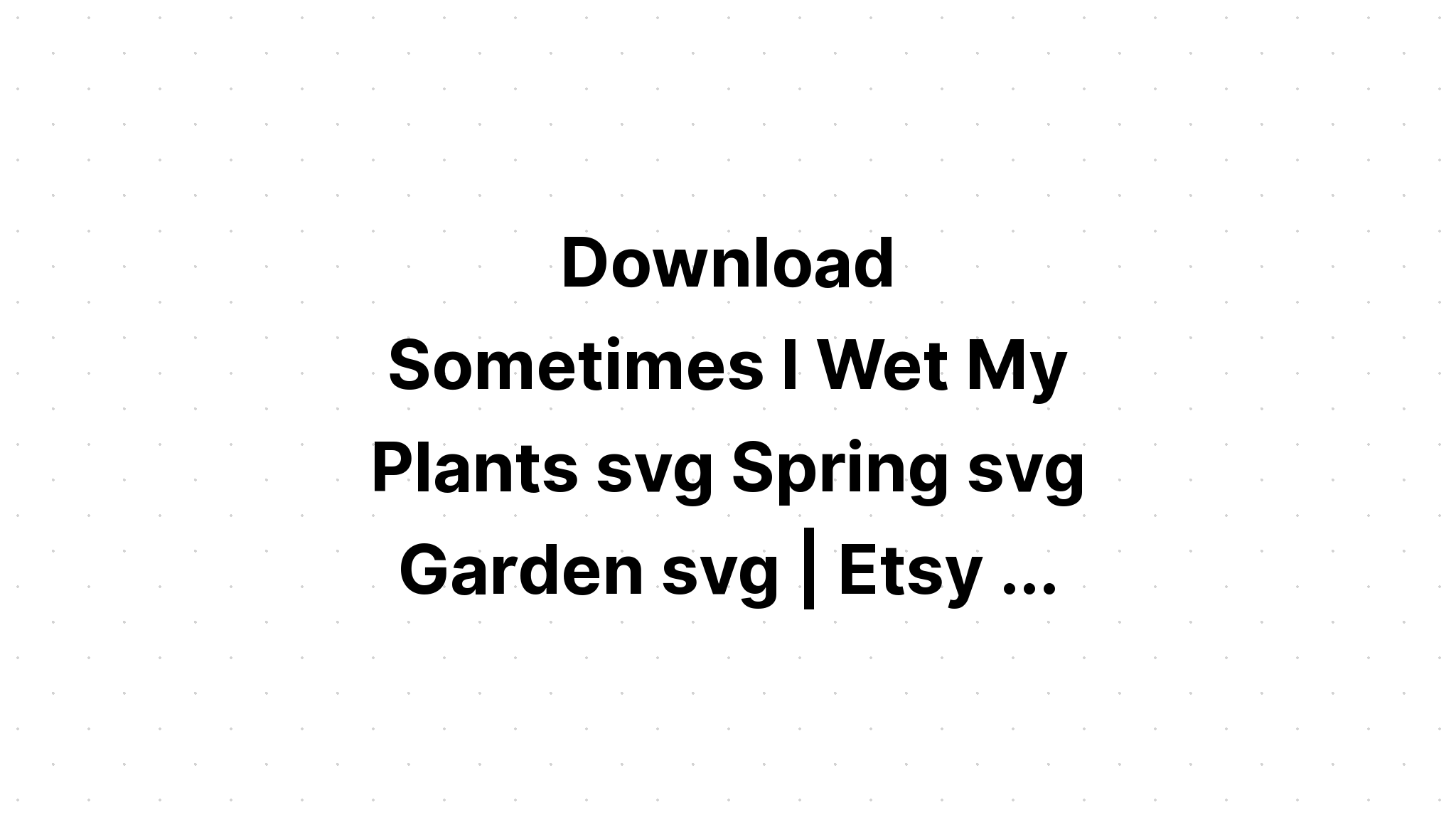 Download Free Svg I Wet My Plants Gardening Design - Download Free SVG Cut File